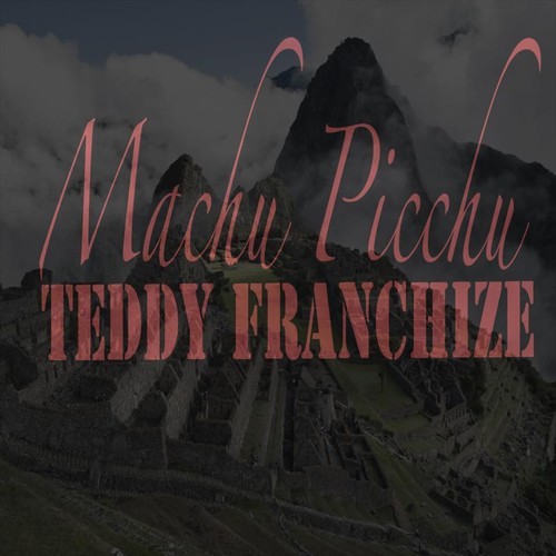 Teddy Franchize – Machu Picchu (Toronto Music)